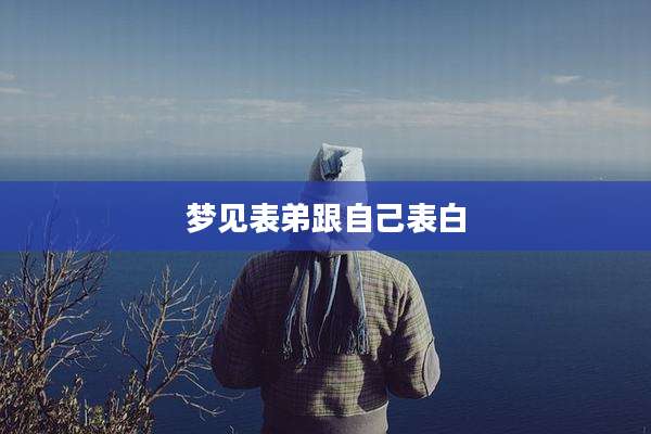 梦见表弟跟自己表白