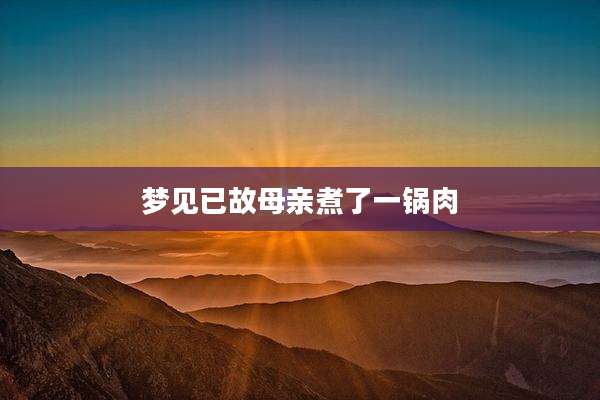 梦见已故母亲煮了一锅肉