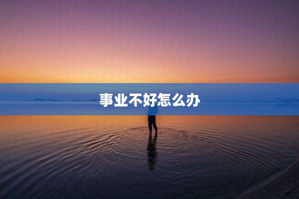 事业不好怎么办