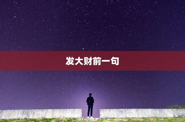 发大财前一句