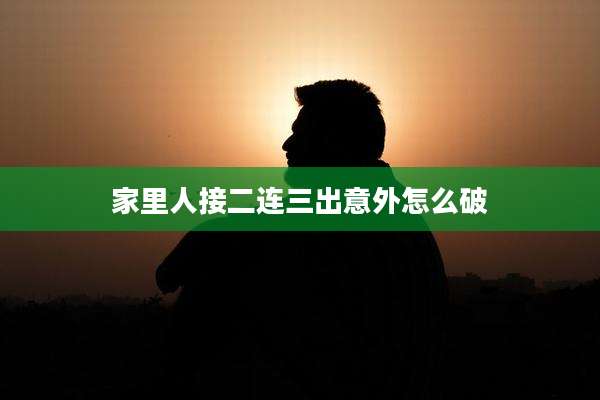 家里人接二连三出意外怎么破
