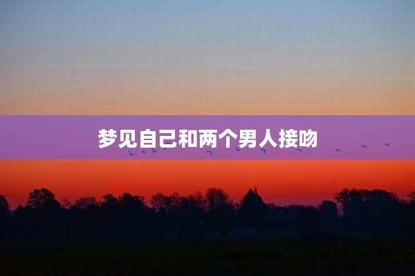 梦见自己和两个男人接吻