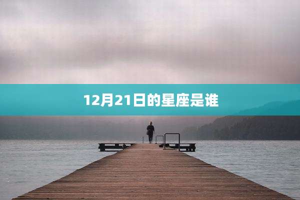 12月21日的星座是谁