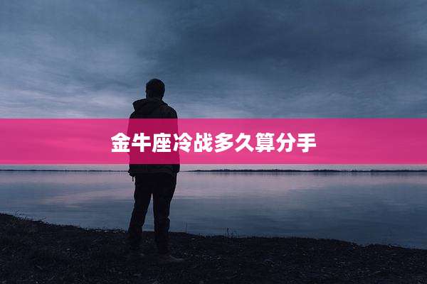 金牛座冷战多久算分手
