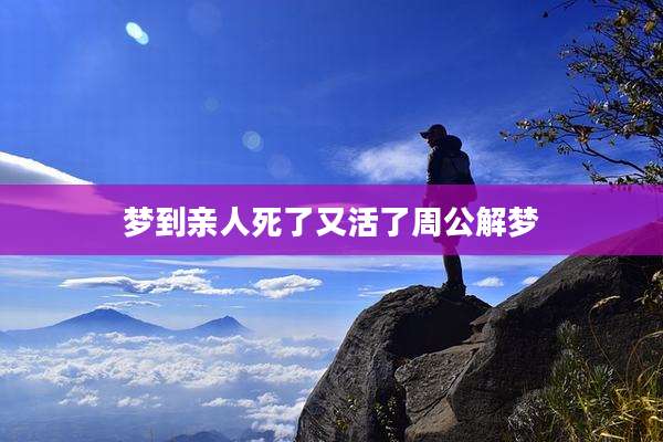 梦到亲人死了又活了周公解梦