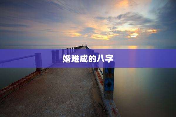婚难成的八字