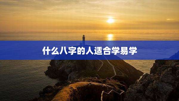 什么八字的人适合学易学