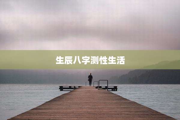生辰八字测性生活