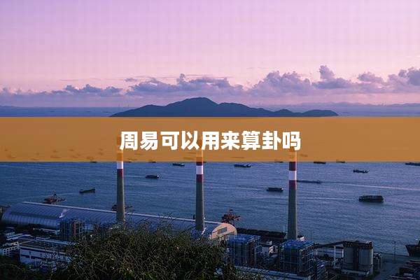 周易可以用来算卦吗