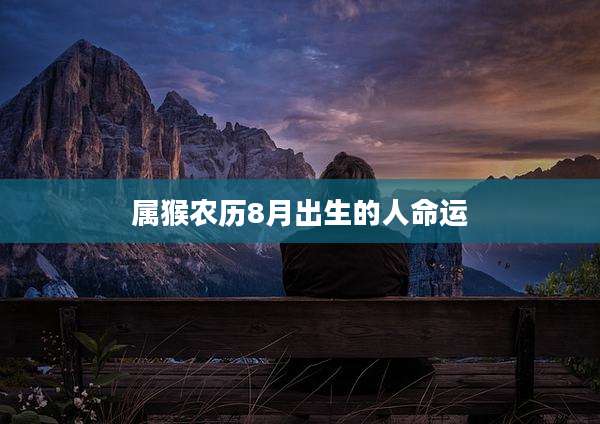 属猴农历8月出生的人命运