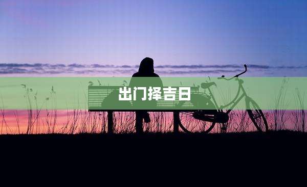 出门择吉日
