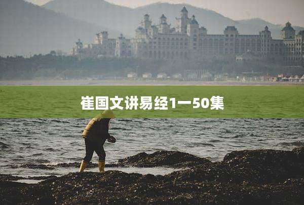 崔国文讲易经1一50集