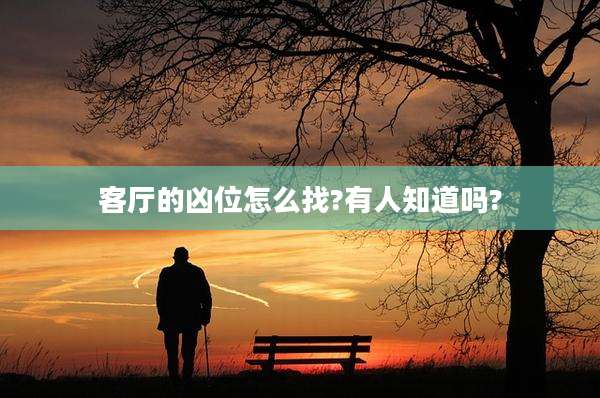 客厅的凶位怎么找?有人知道吗?