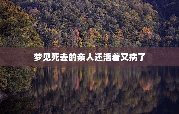 梦见死去的亲人还活着又病了
