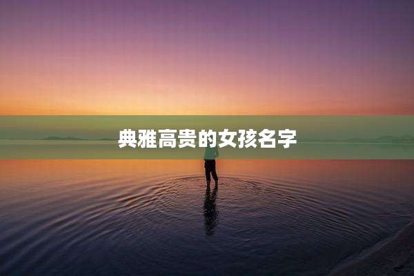 典雅高贵的女孩名字