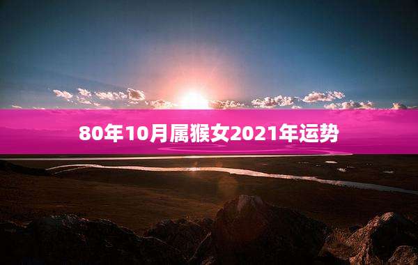 80年10月属猴女2021年运势