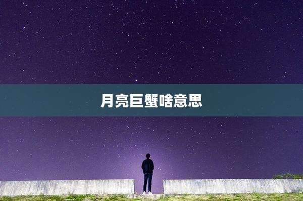 月亮巨蟹啥意思