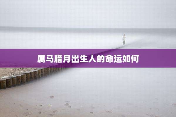 属马腊月出生人的命运如何