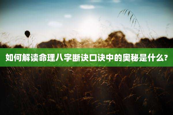 如何解读命理八字断诀口诀中的奥秘是什么?