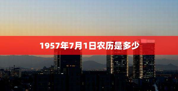 1957年7月1日农历是多少