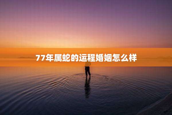 77年属蛇的运程婚姻怎么样