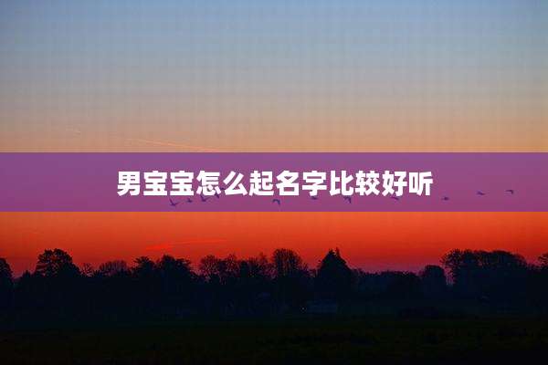 男宝宝怎么起名字比较好听
