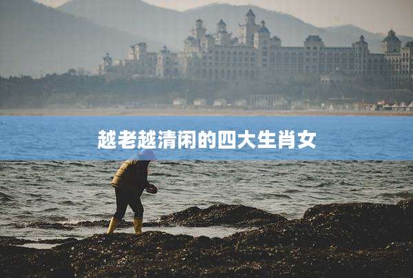 越老越清闲的四大生肖女