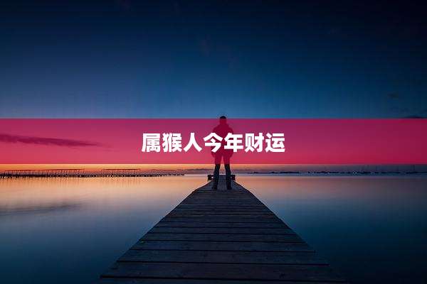 属猴人今年财运