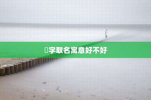 溍字取名寓意好不好