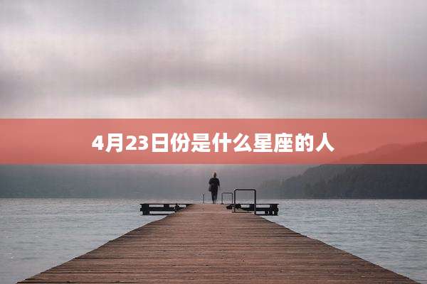 4月23日份是什么星座的人