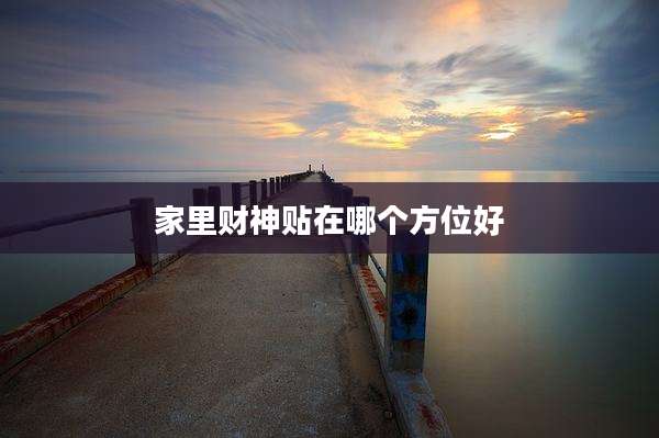 家里财神贴在哪个方位好