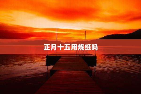 正月十五用烧纸吗