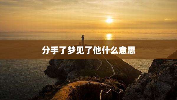 分手了梦见了他什么意思