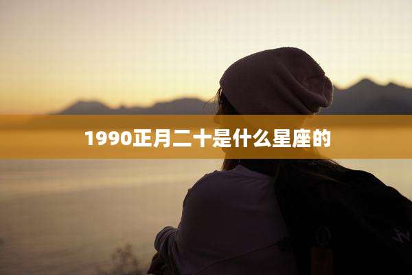 1990正月二十是什么星座的