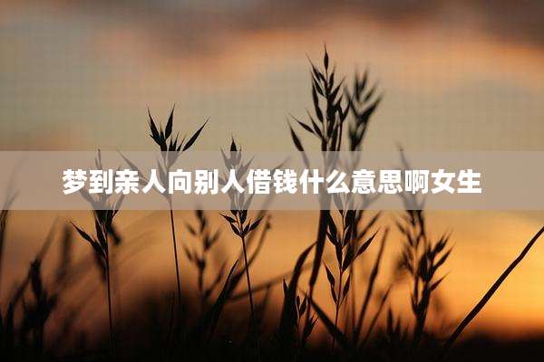 梦到亲人向别人借钱什么意思啊女生