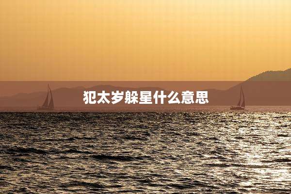 犯太岁躲星什么意思