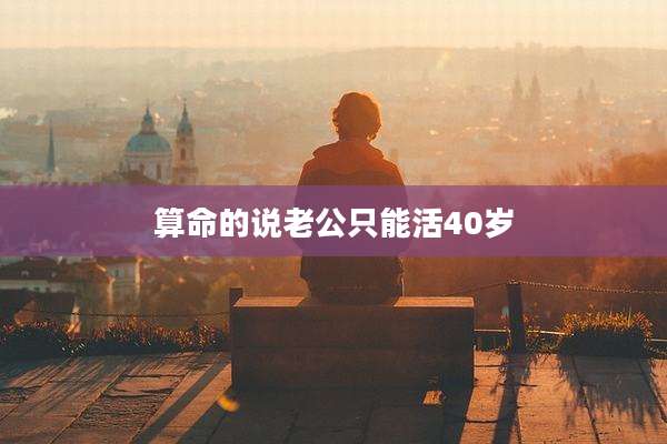 算命的说老公只能活40岁