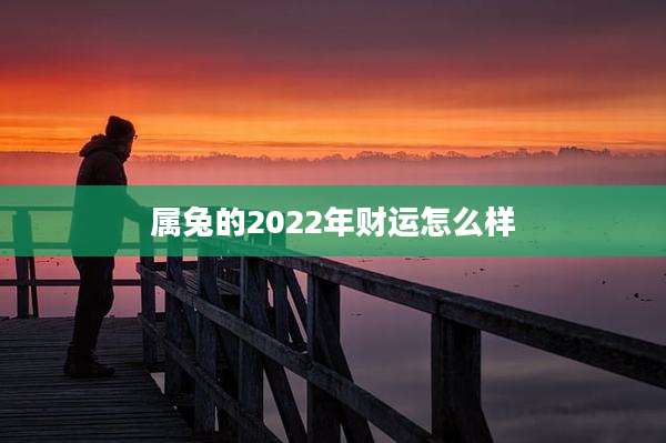 属兔的2022年财运怎么样