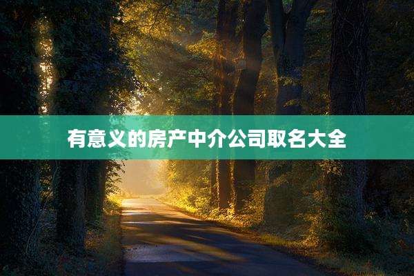 有意义的房产中介公司取名大全