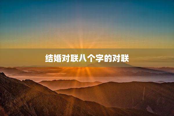 结婚对联八个字的对联