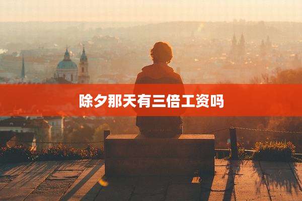 除夕那天有三倍工资吗