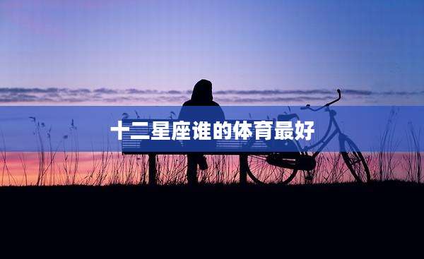 十二星座谁的体育最好