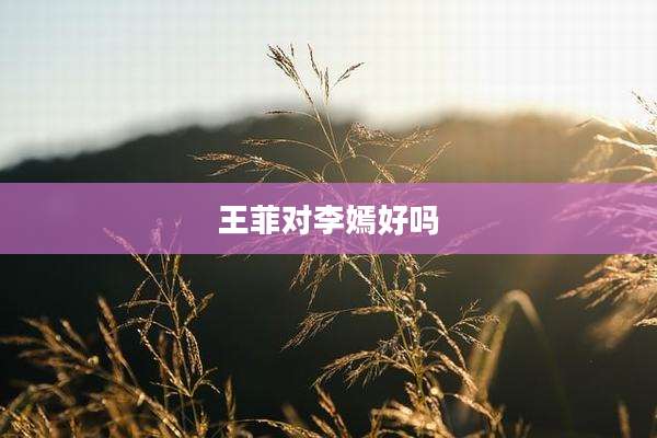 王菲对李嫣好吗