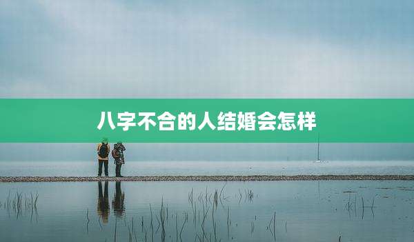 八字不合的人结婚会怎样