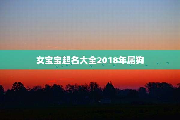 女宝宝起名大全2018年属狗