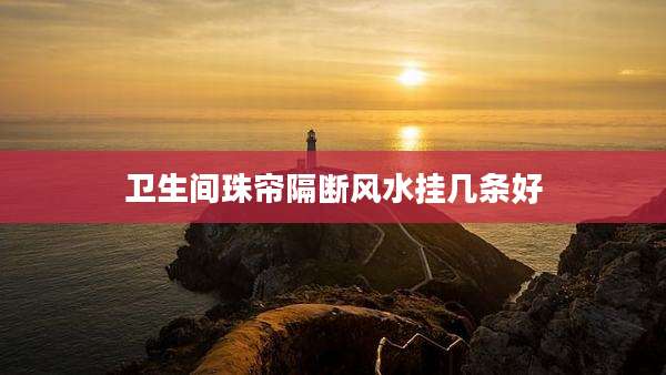 卫生间珠帘隔断风水挂几条好
