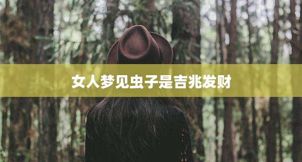 女人梦见虫子是吉兆发财