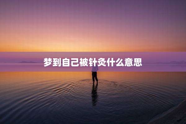 梦到自己被针灸什么意思