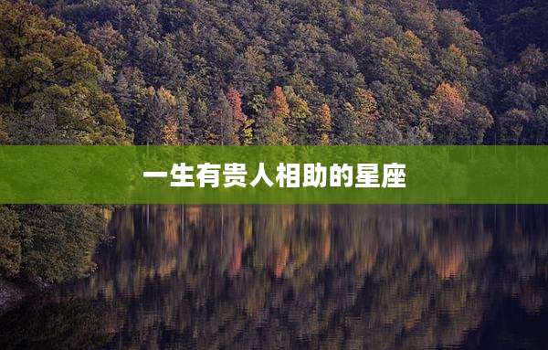 一生有贵人相助的星座