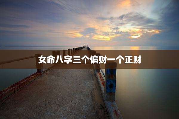 女命八字三个偏财一个正财